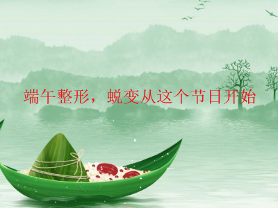端午整形，蜕变从这个节日开始