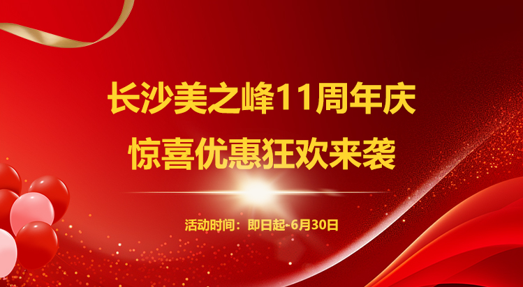 长沙美之峰11周年庆，惊喜优惠狂欢来袭